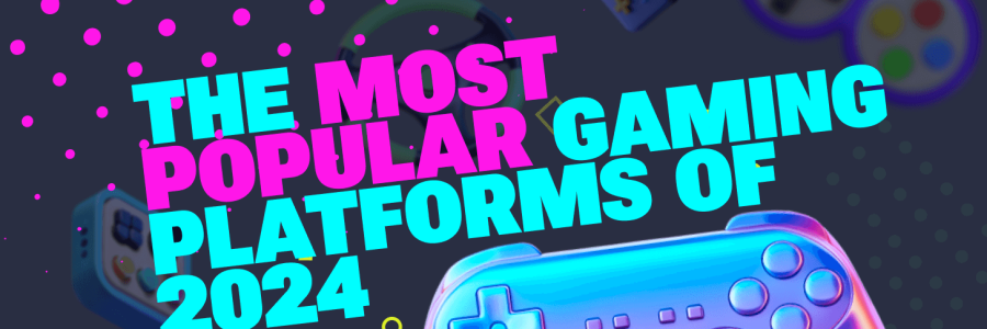 The Most Popular Gaming Platforms of 2024