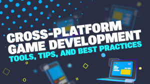 How to Build Cross-platform Games Effectively