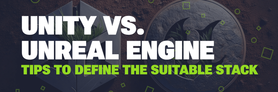 Unity vs Unreal Engine: Tips to Define the Suitable Stack
