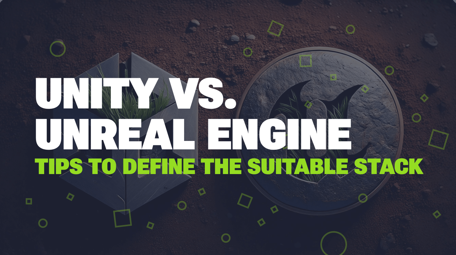 Unity vs Unreal Engine: Tips to Define the Suitable Stack